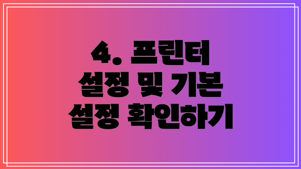 4. 프린터 설정 및 기본 설정 확인하기