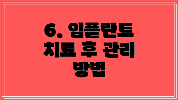6. 임플란트 치료 후 관리 방법