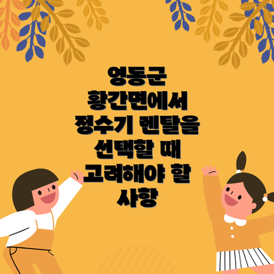 영동군 황간면에서 정수기 렌탈을 선택할 때 고려해야 할 사항