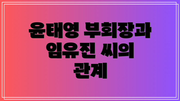 윤태영 부회장과 임유진 씨의 관계