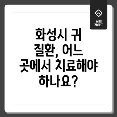 화성시 귀 질환, 어느 곳에서 치료해야 하나요?